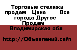 Торговые стелажи продам › Цена ­ 1 - Все города Другое » Продам   . Владимирская обл.